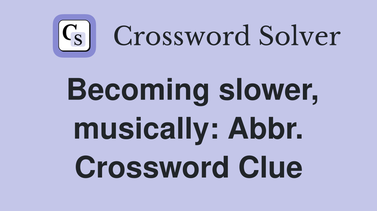 Becoming slower, musically: Abbr. Crossword Clue