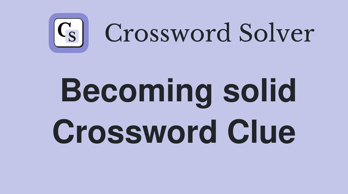 Becoming solid Crossword Clue
