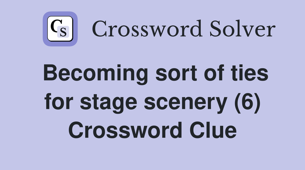 Becoming sort of ties for stage scenery (6) Crossword Clue
