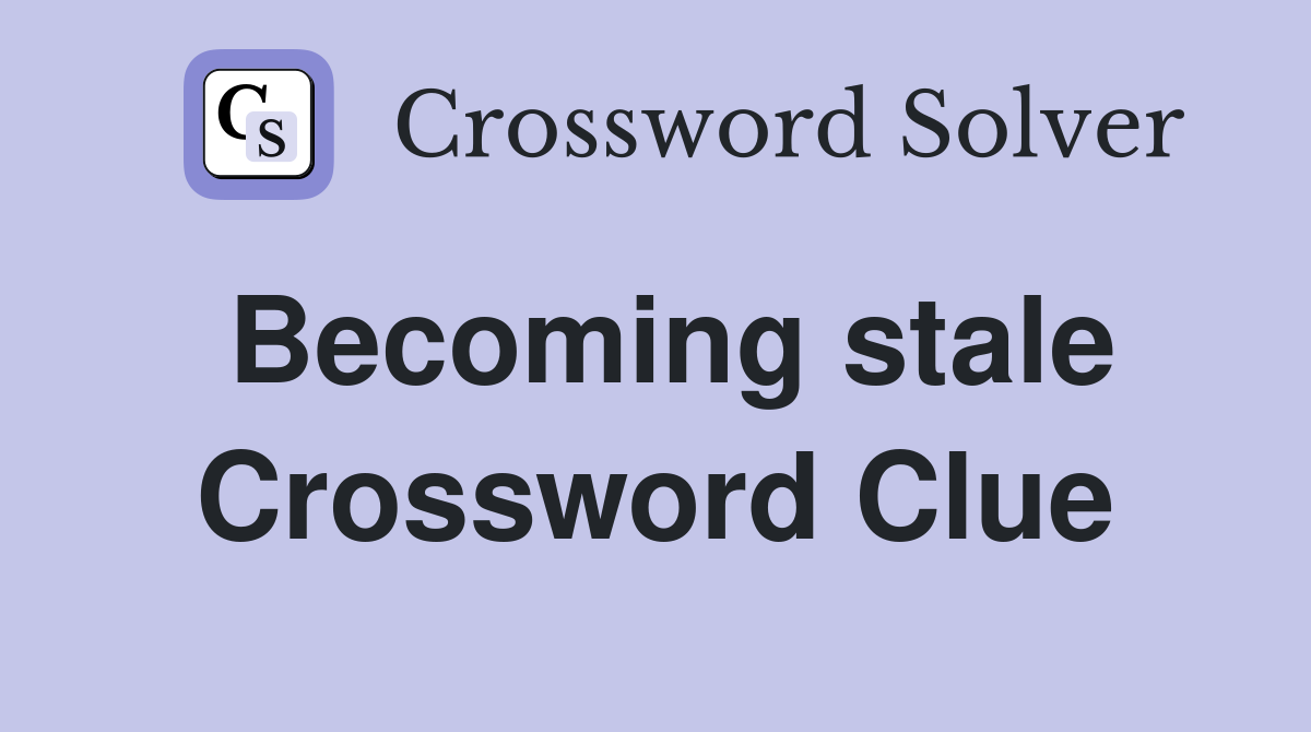 Becoming stale Crossword Clue