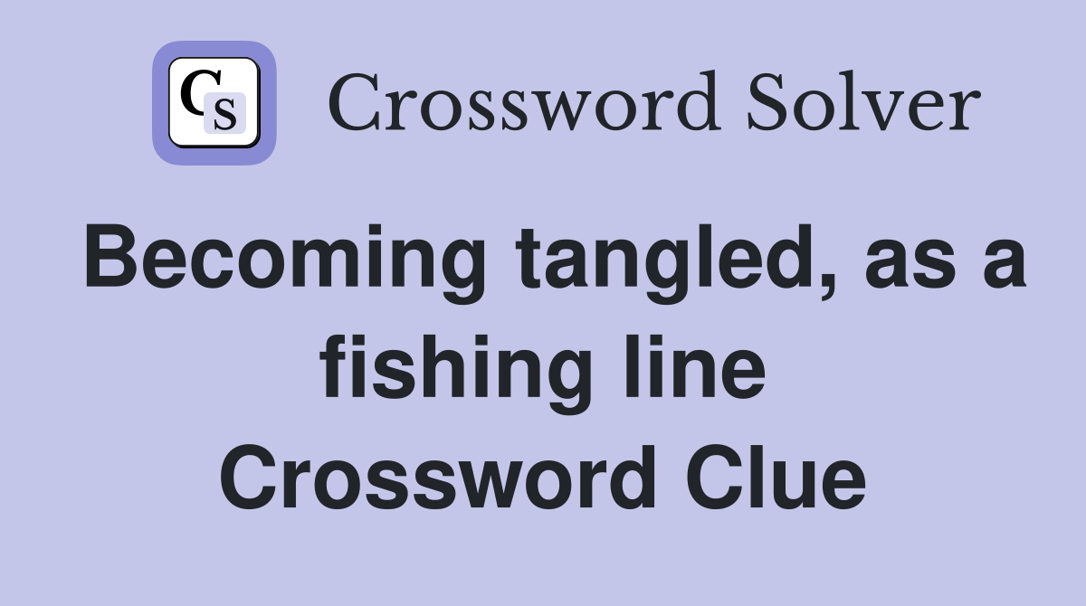 Becoming tangled, as a fishing line Crossword Clue
