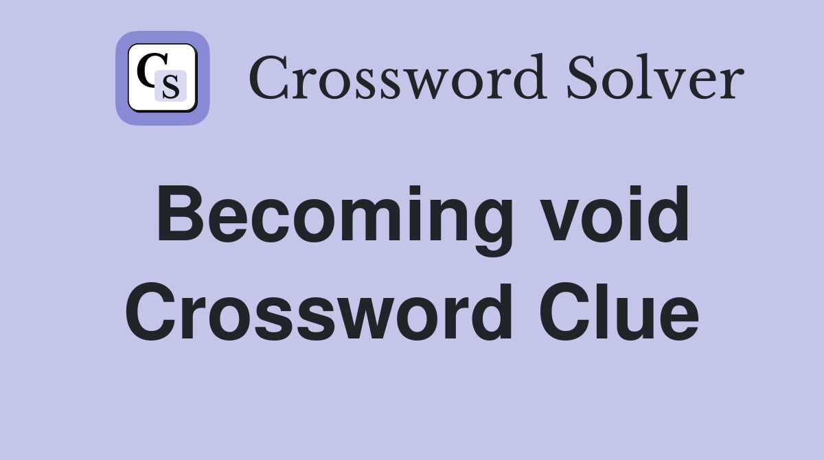 Becoming void Crossword Clue