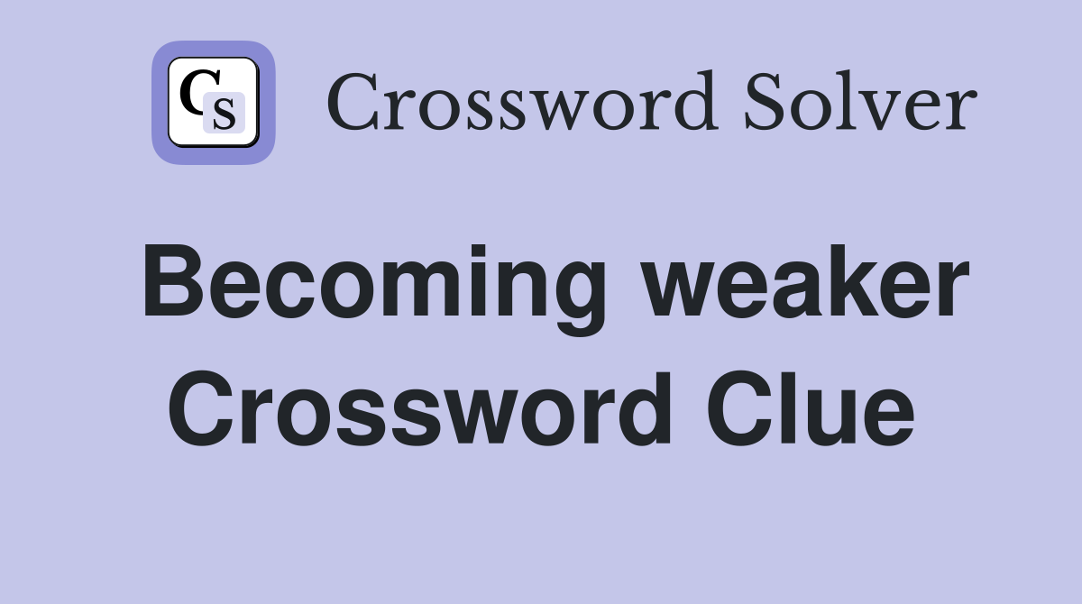 Becoming weaker Crossword Clue