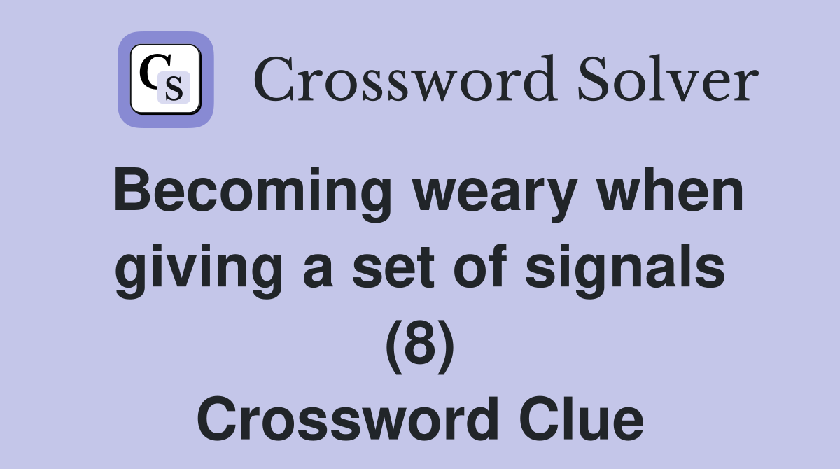 Becoming weary when giving a set of signals (8) Crossword Clue