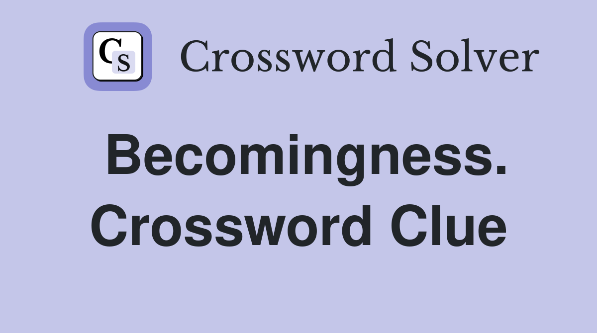 Becomingness. Crossword Clue