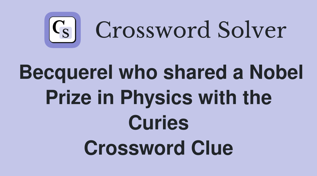 Becquerel who shared a Nobel Prize in Physics with the Curies Crossword Clue