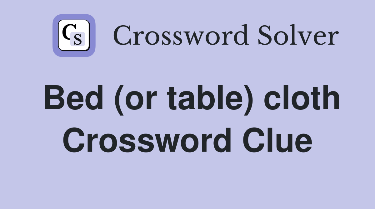 Bed (or table) cloth Crossword Clue