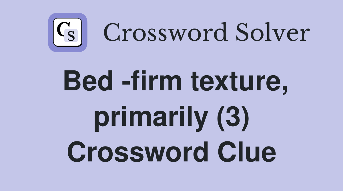 Bed -firm texture, primarily (3) Crossword Clue