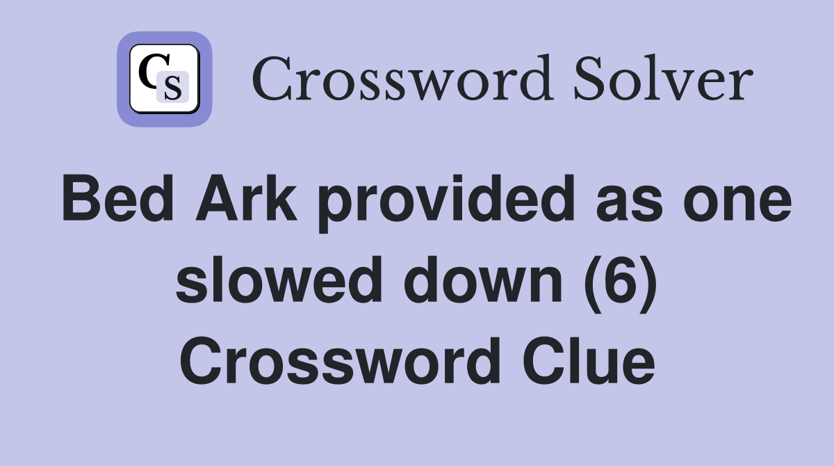 Bed Ark provided as one slowed down (6) Crossword Clue