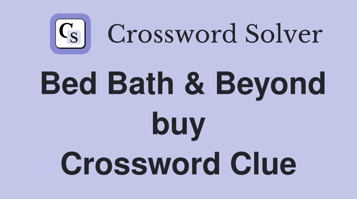 Bed Bath & Beyond buy Crossword Clue