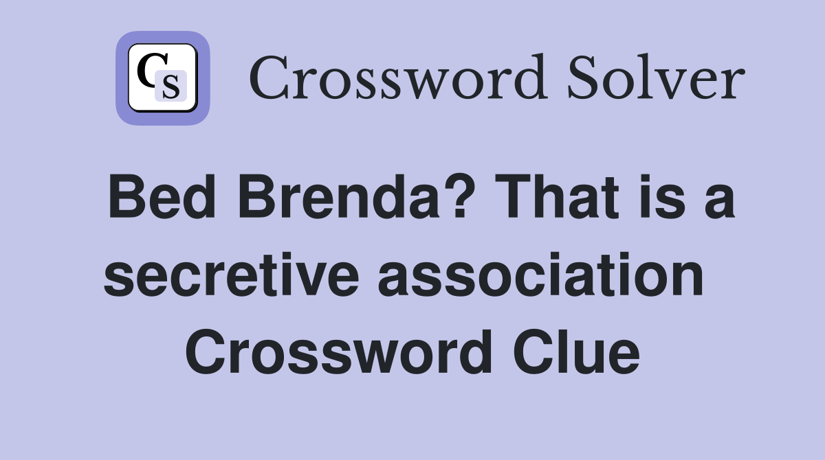 Bed Brenda? That is a secretive association  Crossword Clue
