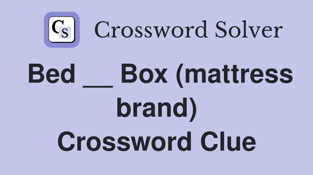 Bed __ Box (mattress brand) Crossword Clue
