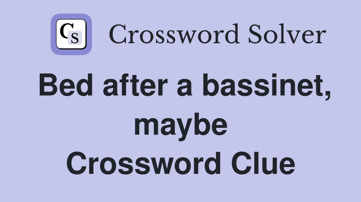 Bed after a bassinet, maybe Crossword Clue