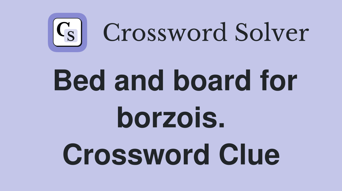 Bed and board for borzois. Crossword Clue