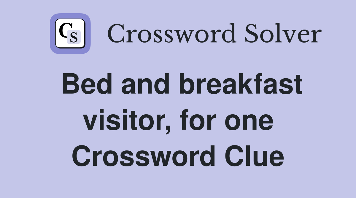 Bed and breakfast visitor, for one Crossword Clue
