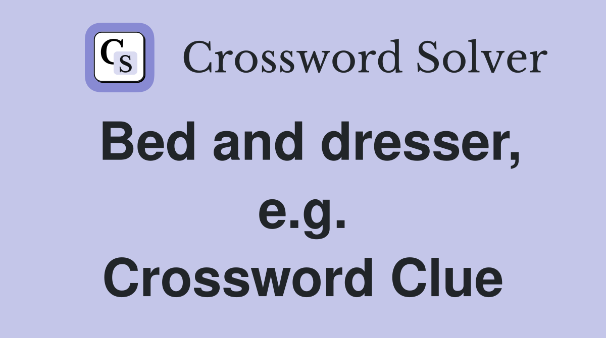 Bed and dresser, e.g. Crossword Clue