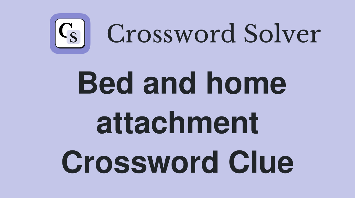 Bed and home attachment Crossword Clue