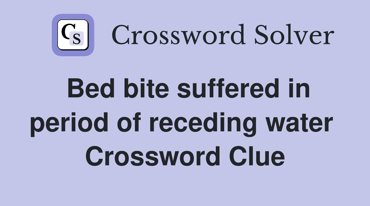 Bed bite suffered in period of receding water  Crossword Clue