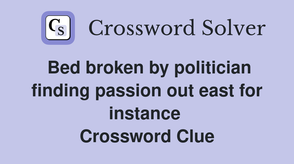 Bed broken by politician finding passion out east for instance  Crossword Clue