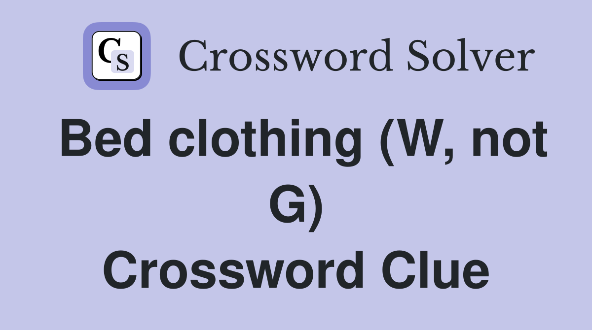 Bed clothing (W, not G) Crossword Clue