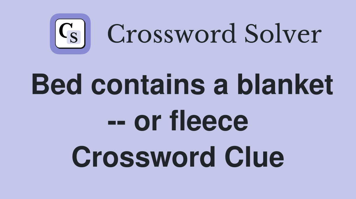 Bed contains a blanket -- or fleece Crossword Clue