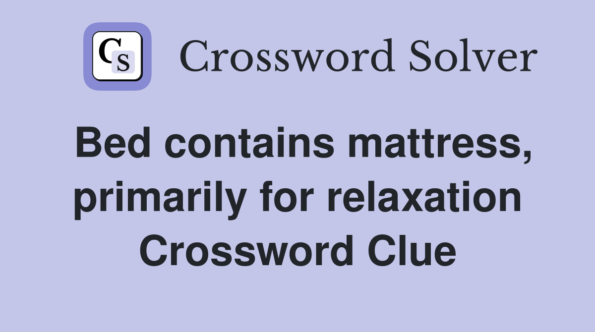 Bed contains mattress, primarily for relaxation Crossword Clue