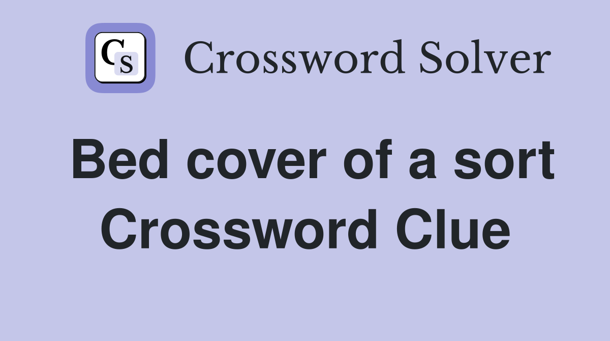 Bed cover of a sort Crossword Clue