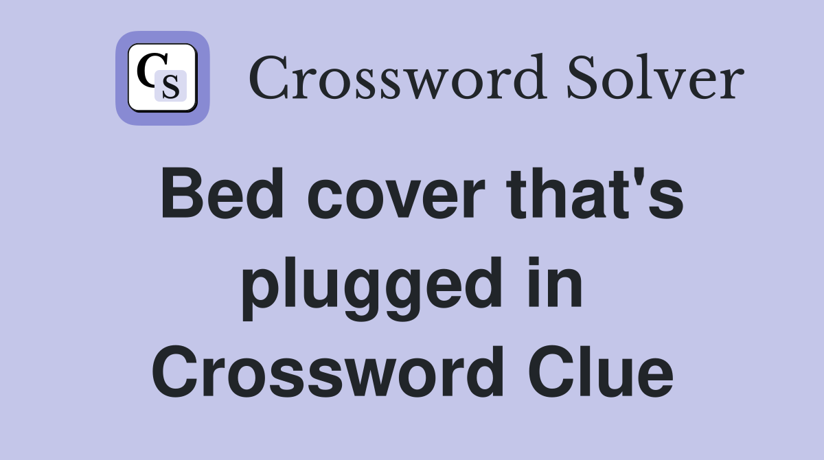 Bed cover that's plugged in Crossword Clue