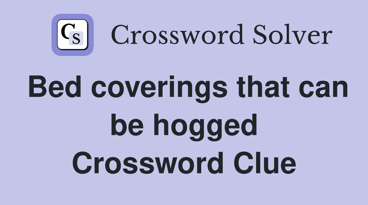 Bed coverings that can be hogged Crossword Clue