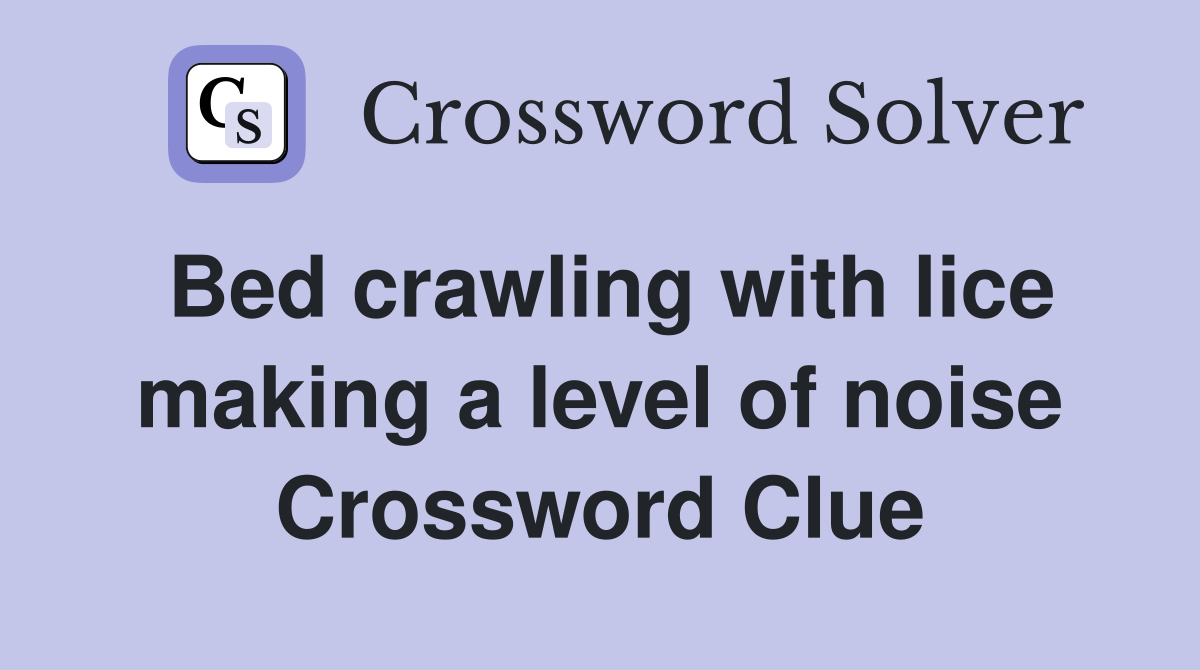 Bed crawling with lice making a level of noise Crossword Clue