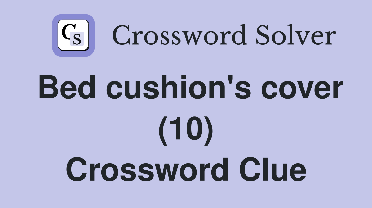 Bed cushion's cover (10) Crossword Clue