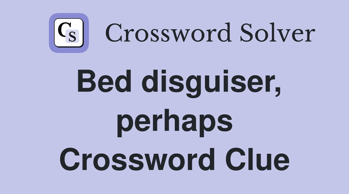 Bed disguiser, perhaps Crossword Clue