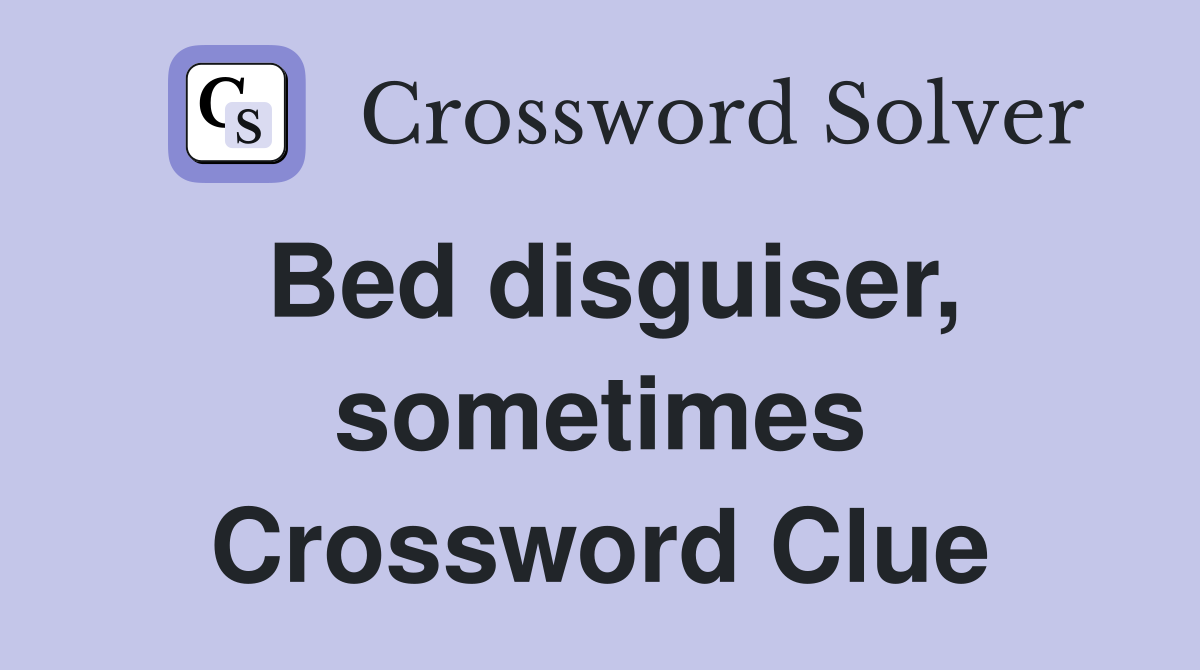 Bed disguiser, sometimes Crossword Clue