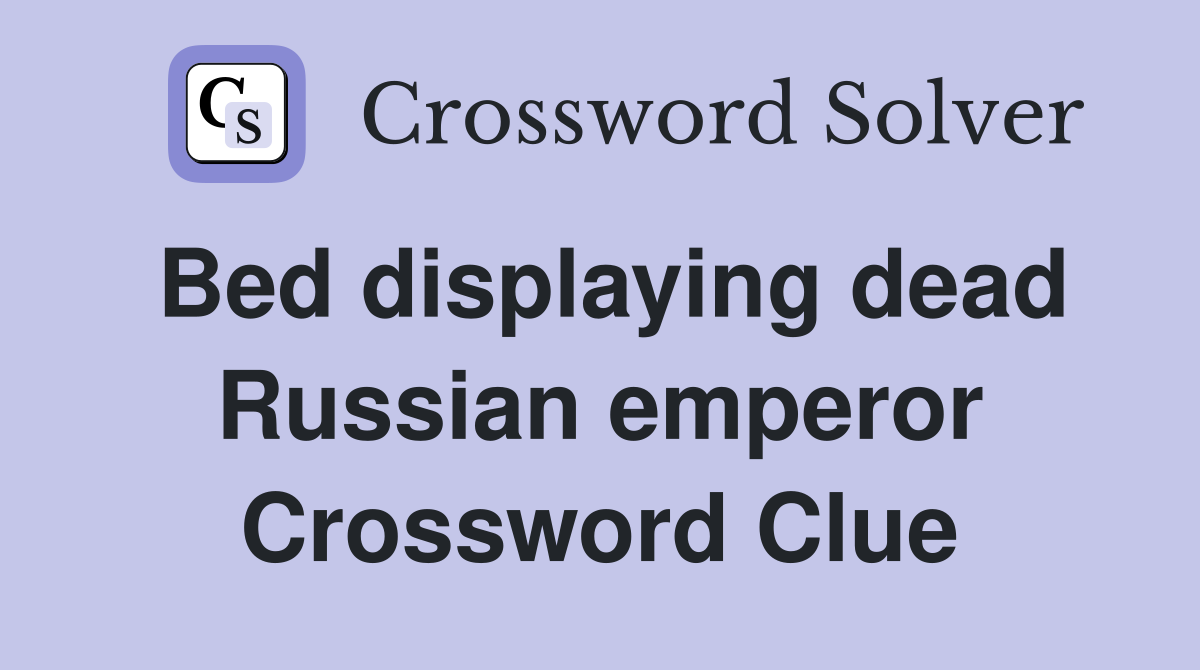 Bed displaying dead Russian emperor Crossword Clue