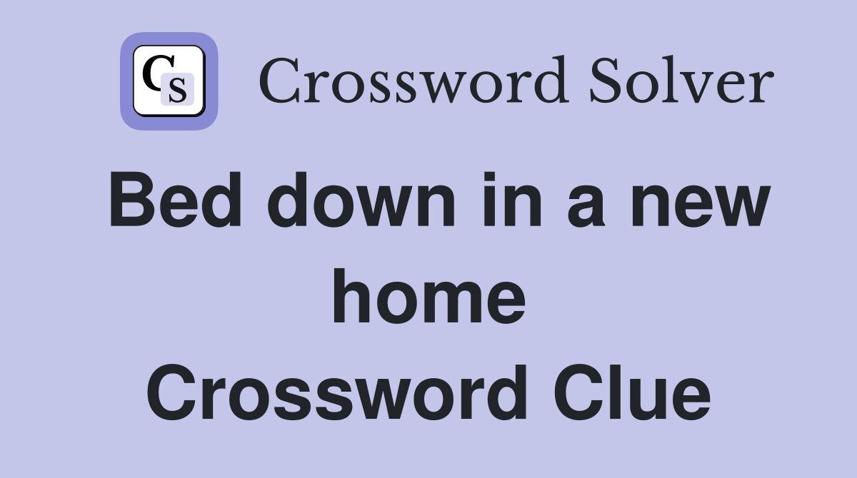 Bed down in a new home Crossword Clue