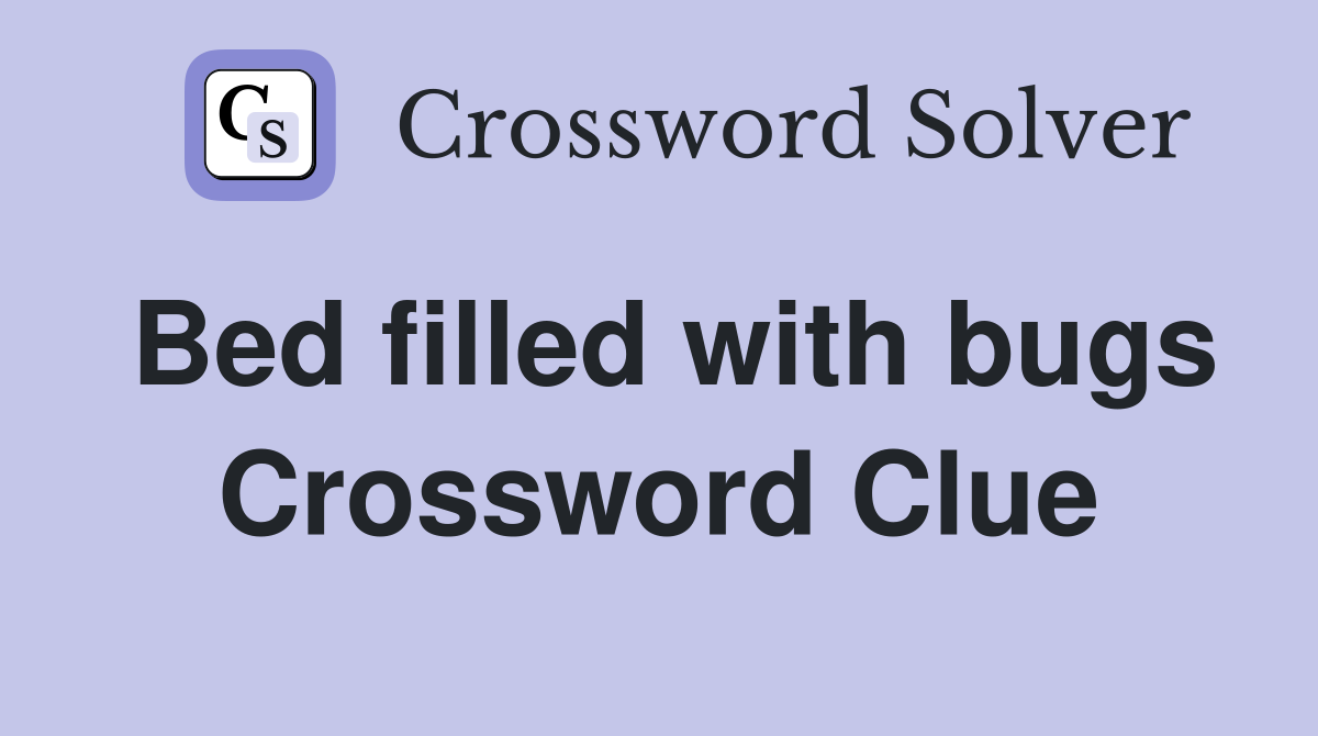 Bed filled with bugs Crossword Clue