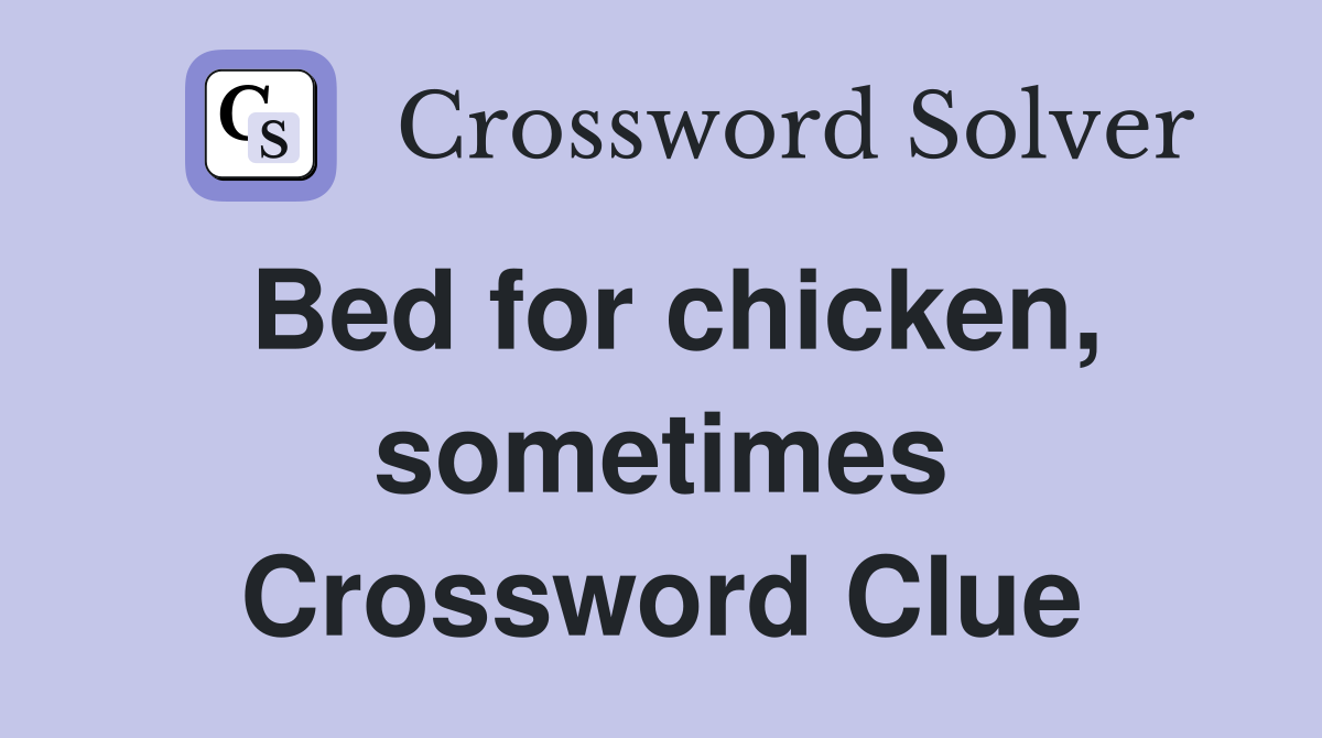 Bed for chicken, sometimes Crossword Clue