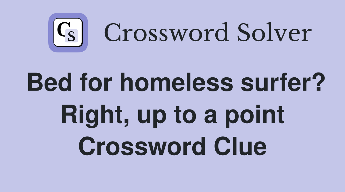 Bed for homeless surfer? Right, up to a point Crossword Clue