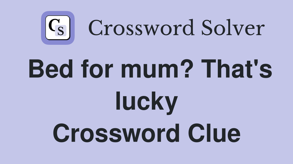 Bed for mum? That's lucky Crossword Clue