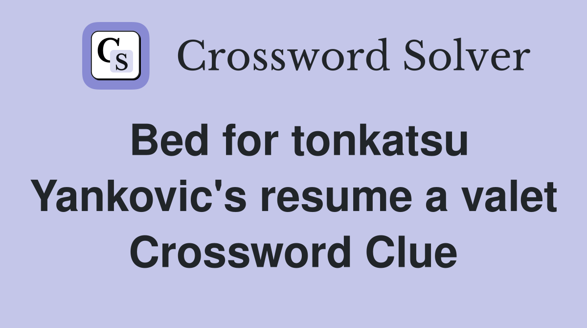 Bed for tonkatsu Yankovic's resume a valet Crossword Clue