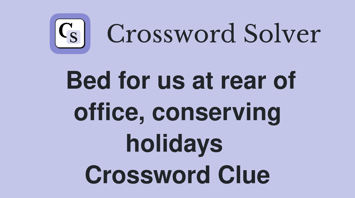 Bed for us at rear of office, conserving holidays  Crossword Clue