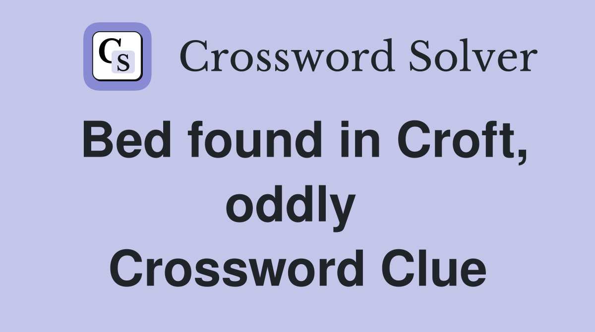 Bed found in Croft, oddly  Crossword Clue