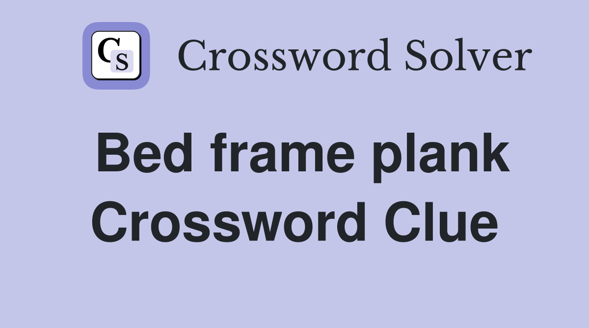 Bed frame plank Crossword Clue