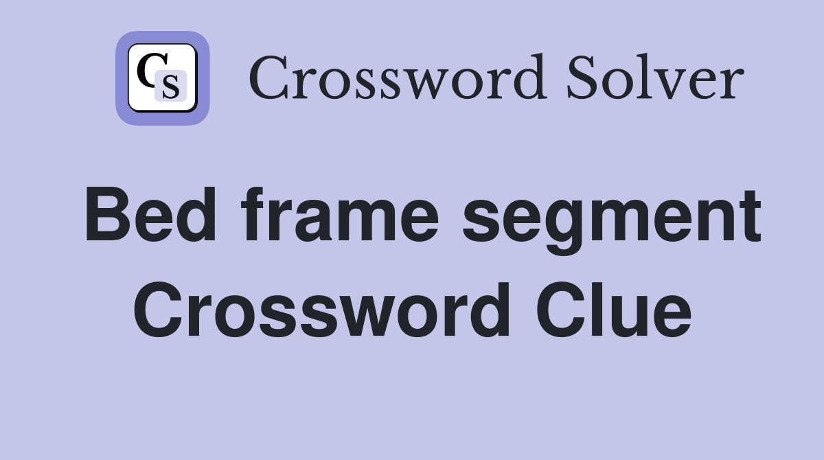 Bed frame segment Crossword Clue