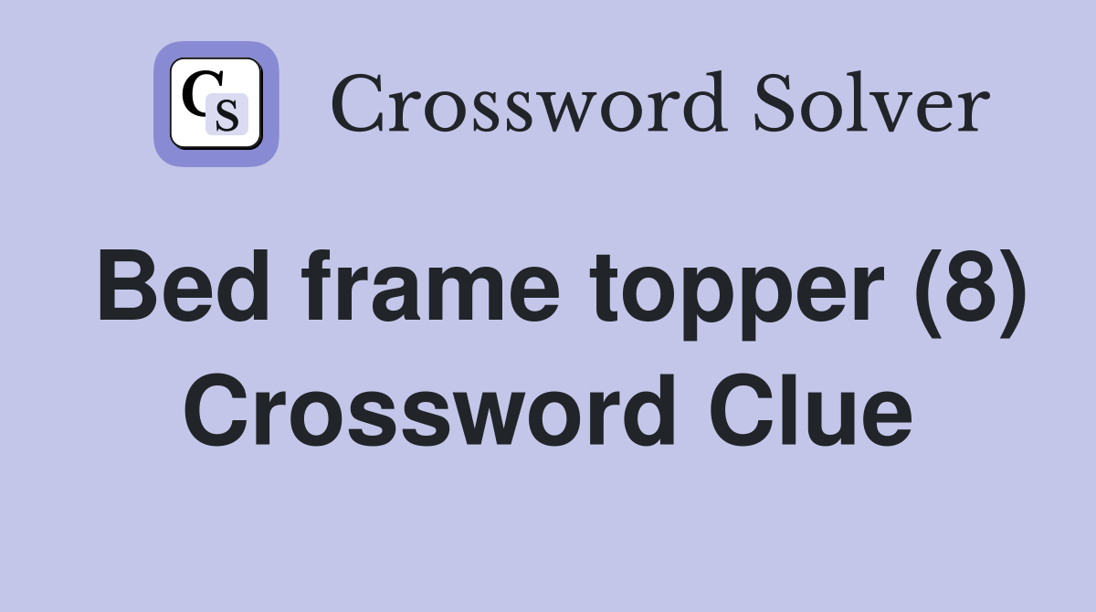 Bed frame topper (8) Crossword Clue