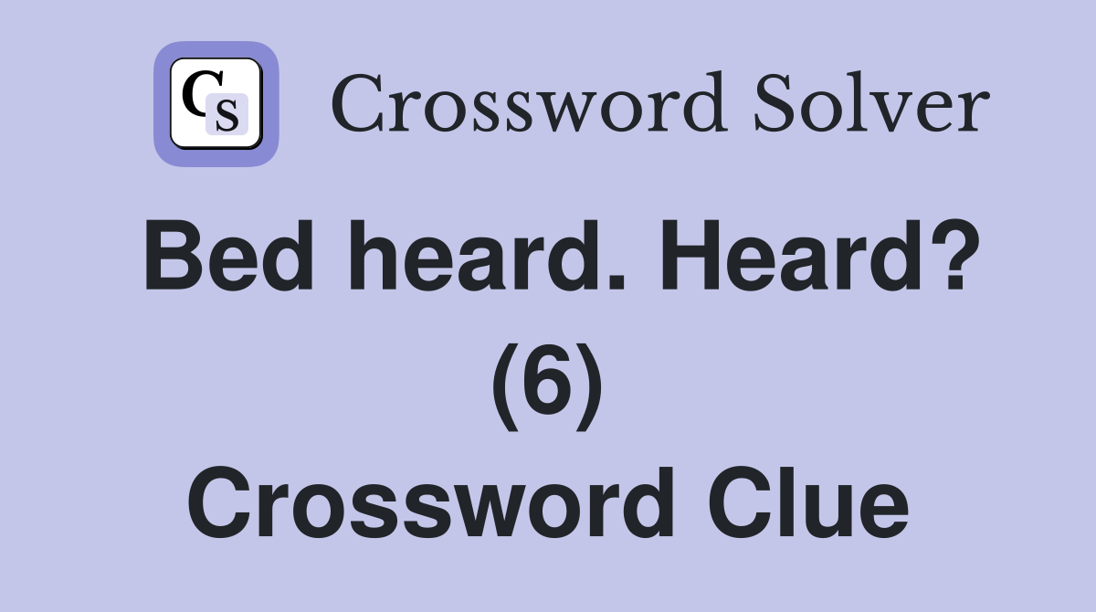 Bed heard. Heard? (6) Crossword Clue