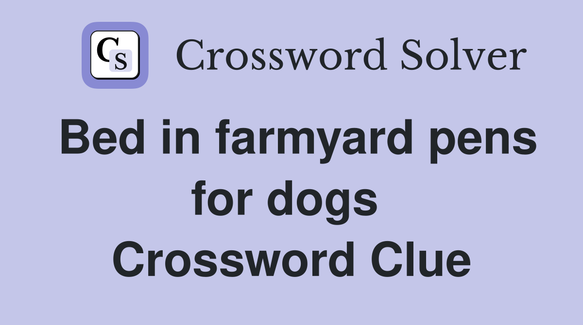 Bed in farmyard pens for dogs  Crossword Clue