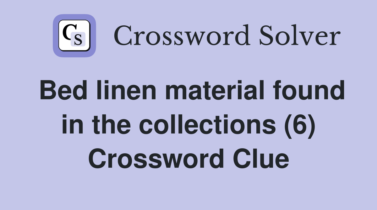 Bed linen material found in the collections (6) Crossword Clue
