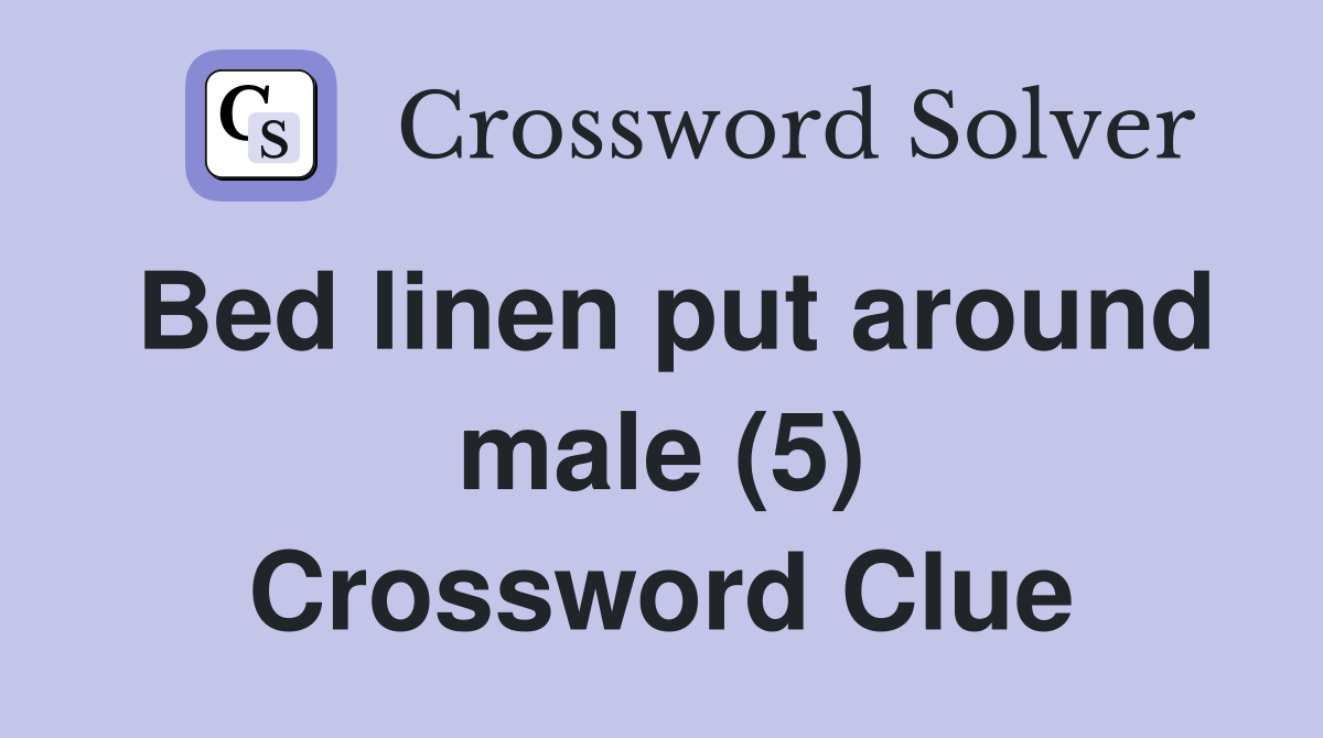 Bed linen put around male (5) Crossword Clue