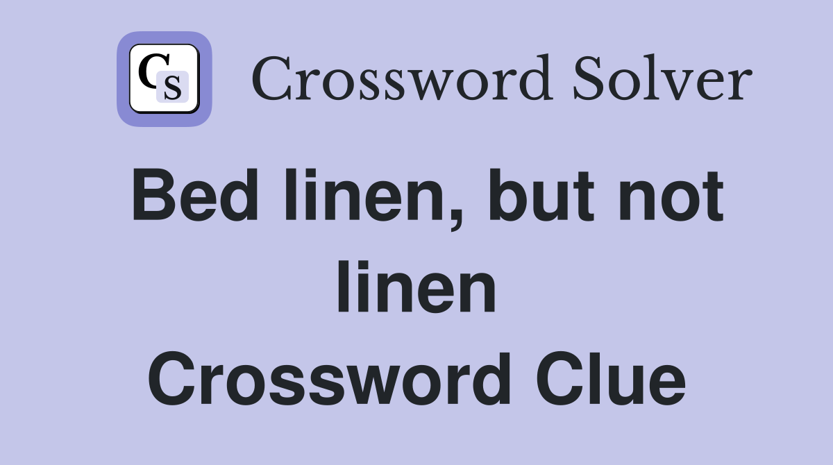 Bed linen, but not linen Crossword Clue